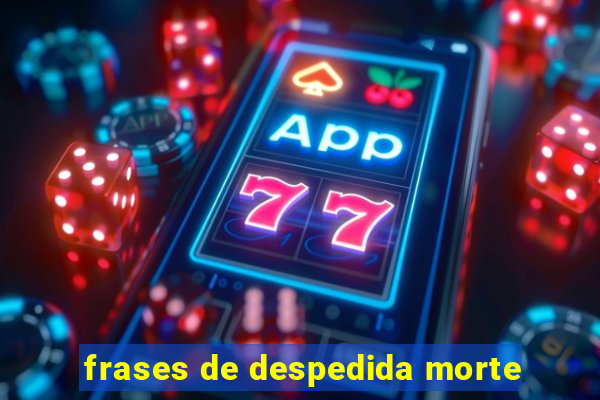 frases de despedida morte