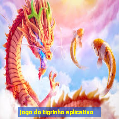 jogo do tigrinho aplicativo