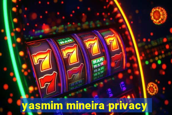 yasmim mineira privacy