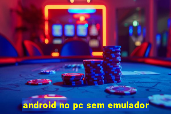 android no pc sem emulador