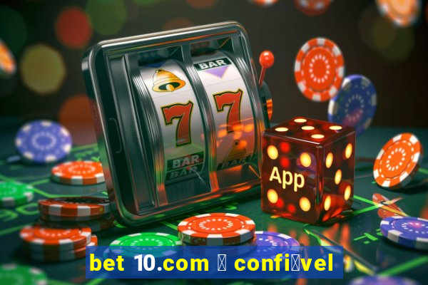 bet 10.com 茅 confi谩vel