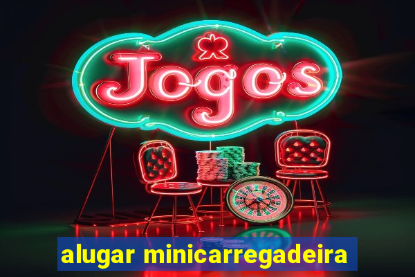 alugar minicarregadeira