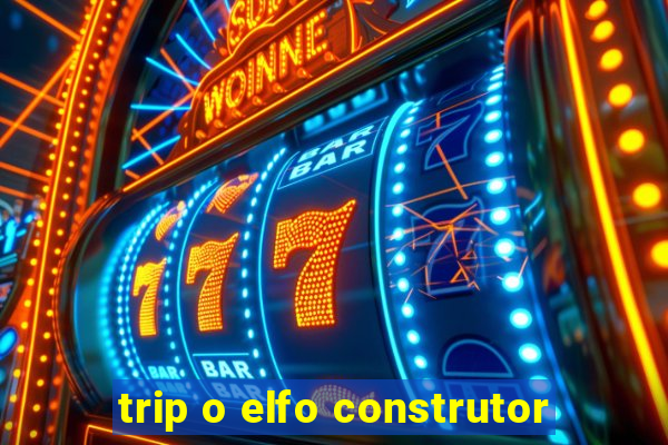 trip o elfo construtor