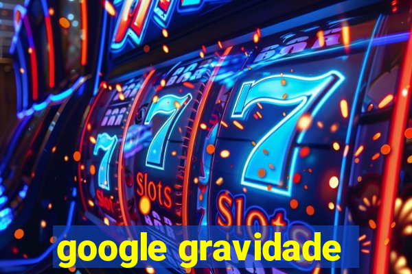 google gravidade