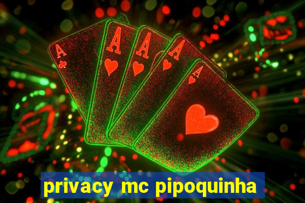 privacy mc pipoquinha