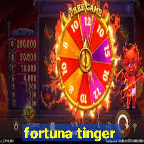 fortuna tinger