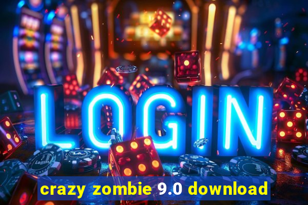 crazy zombie 9.0 download