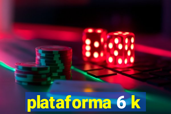 plataforma 6 k