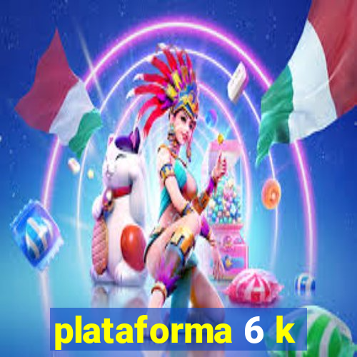 plataforma 6 k