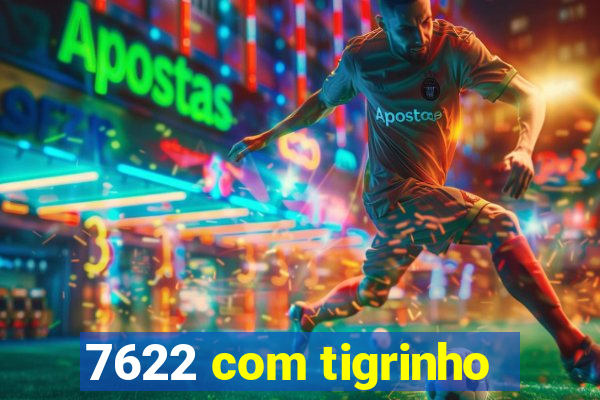 7622 com tigrinho