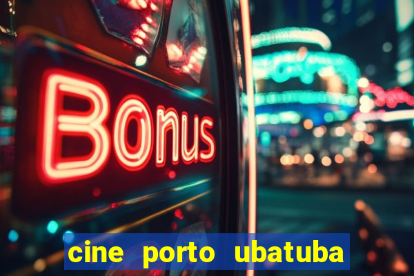 cine porto ubatuba filmes em cartaz