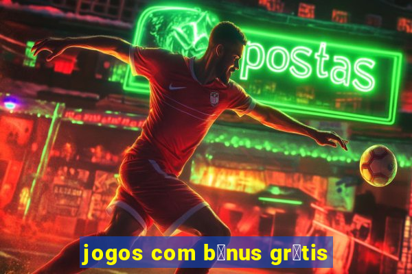 jogos com b么nus gr谩tis