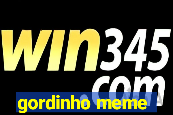 gordinho meme