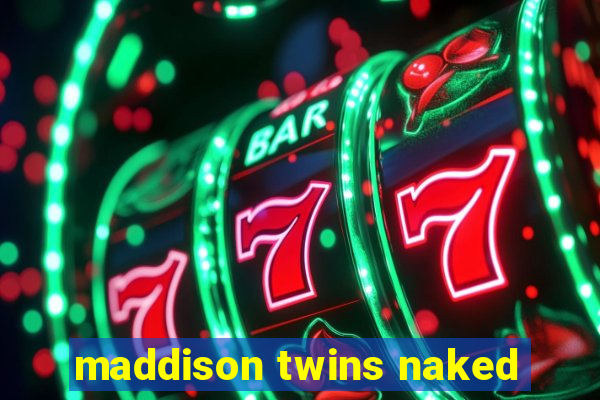 maddison twins naked