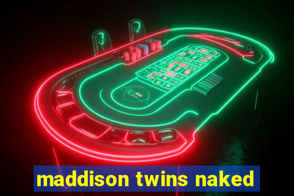 maddison twins naked