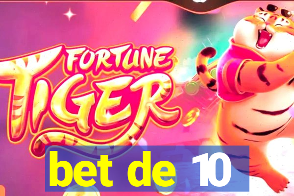 bet de 10