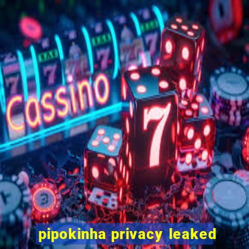 pipokinha privacy leaked