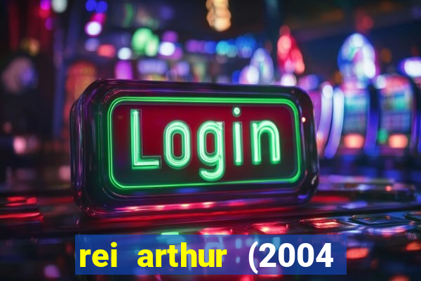 rei arthur (2004 assistir online)