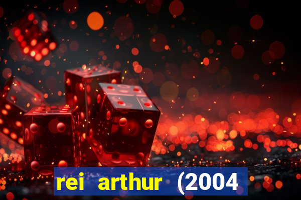 rei arthur (2004 assistir online)