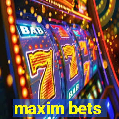 maxim bets