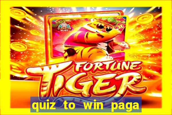 quiz to win paga mesmo quiz paga mesmo