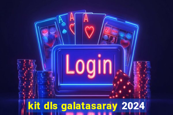 kit dls galatasaray 2024