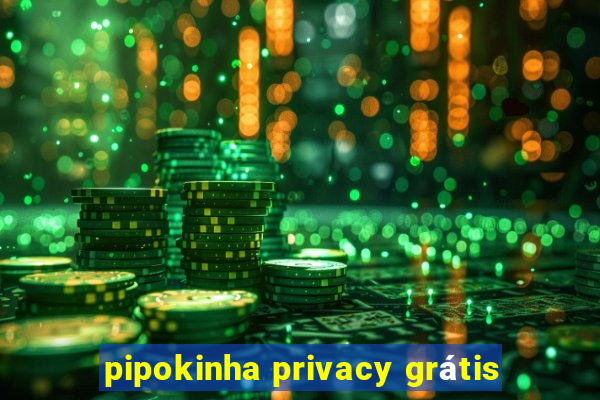 pipokinha privacy grátis