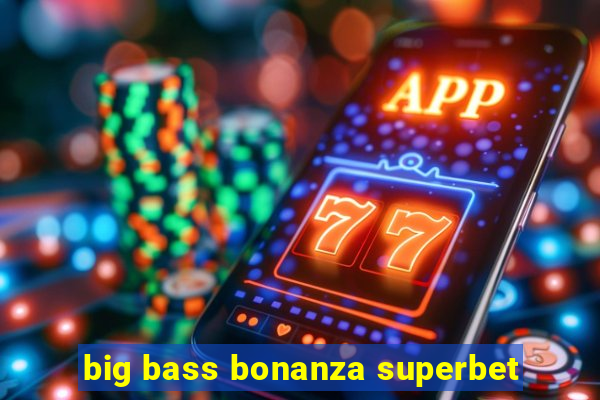 big bass bonanza superbet