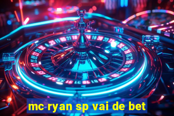 mc ryan sp vai de bet