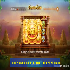 corrente espiritual significado