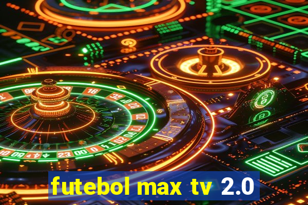 futebol max tv 2.0