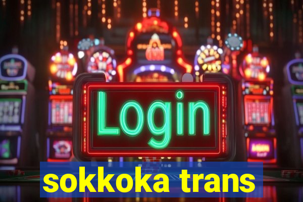 sokkoka trans