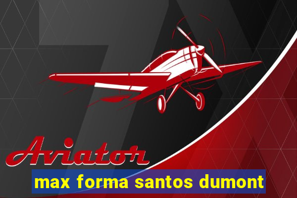 max forma santos dumont