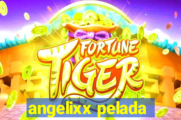 angelixx pelada