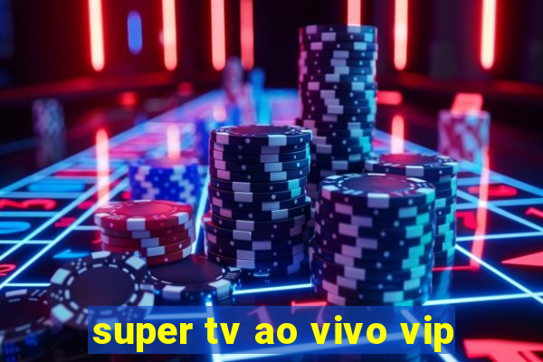 super tv ao vivo vip