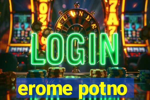 erome potno