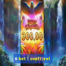 6 bet 茅 confi谩vel