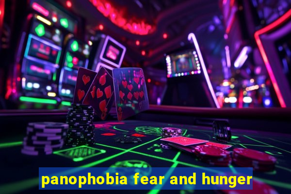 panophobia fear and hunger