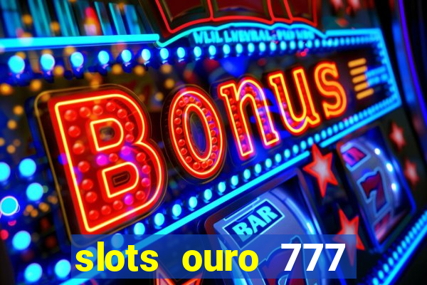 slots ouro 777 play store