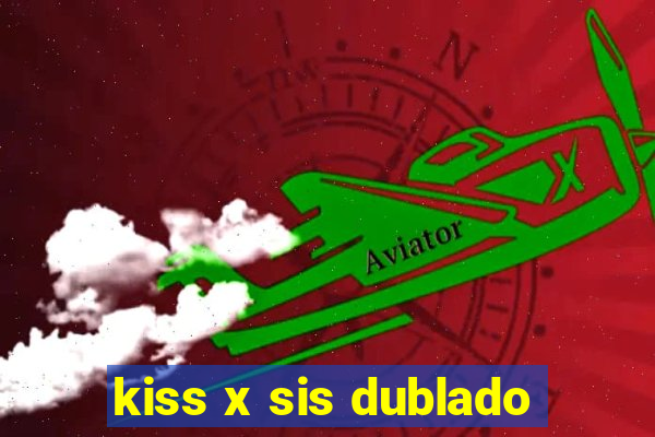 kiss x sis dublado