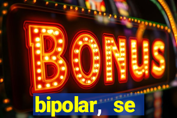 bipolar, se arrepende do que faz