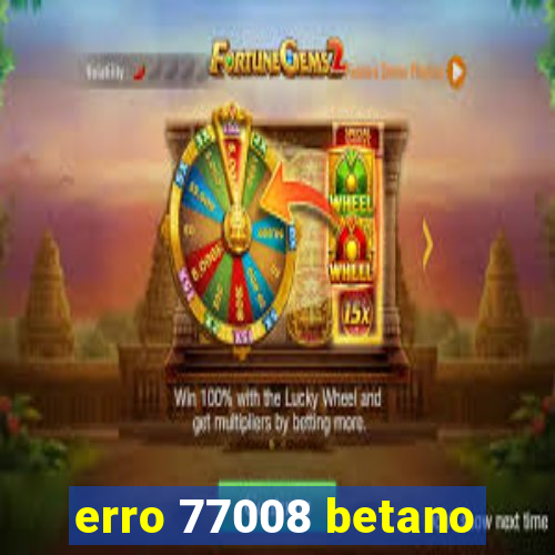 erro 77008 betano