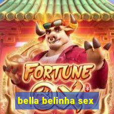 bella belinha sex