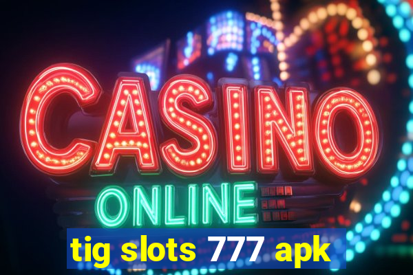 tig slots 777 apk