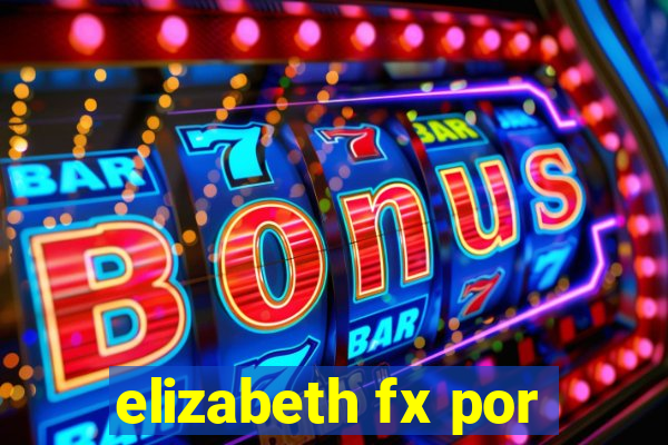 elizabeth fx por