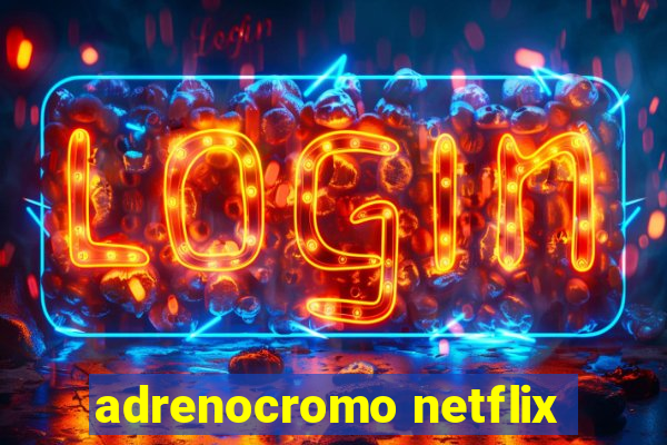 adrenocromo netflix