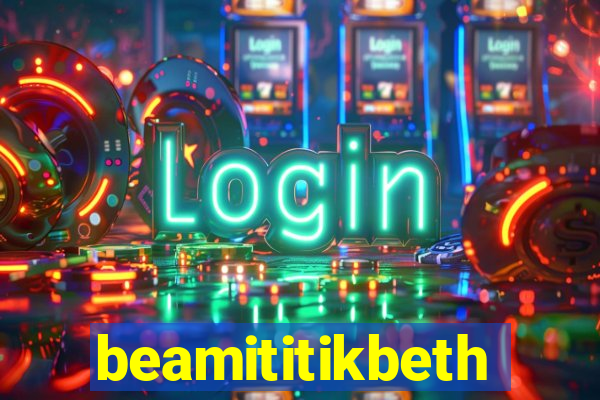 beamititikbeth