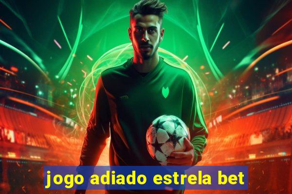 jogo adiado estrela bet