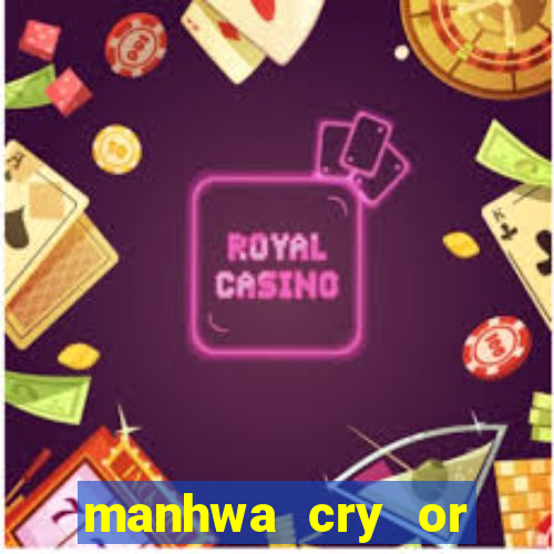 manhwa cry or better yet beg