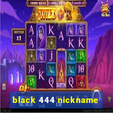 black 444 nickname